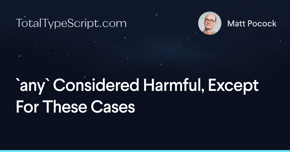 `any` Considered Harmful, Except For These Cases (5 minute read)