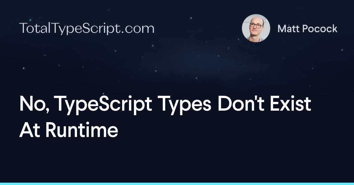 No, TypeScript Types Don’t Exist At Runtime